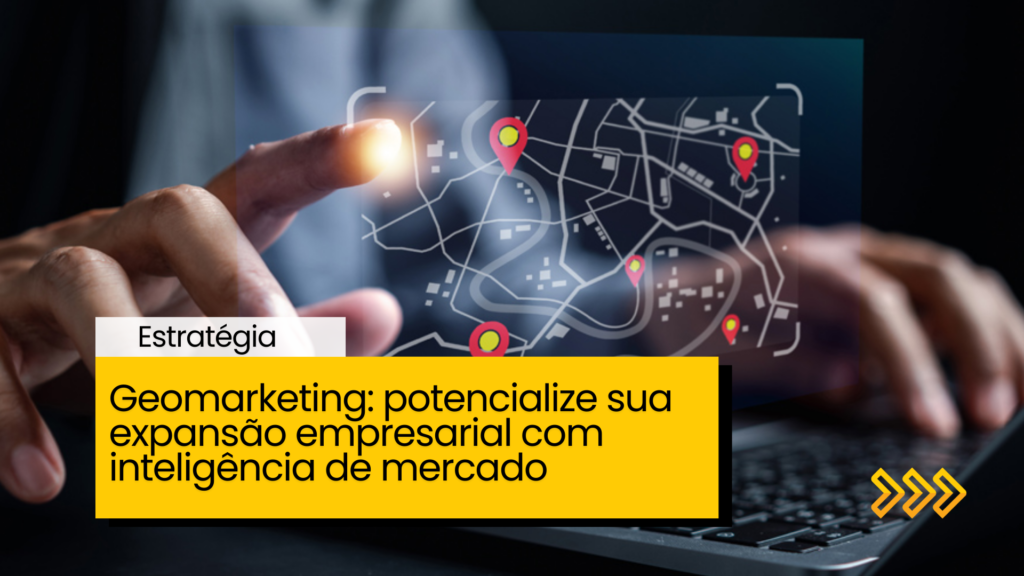 Geomarketing: potencialize sua expansão empresarial com inteligência de mercado